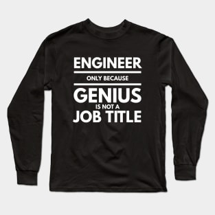 Engineer Only Because Genius Is Not A Job Title Long Sleeve T-Shirt